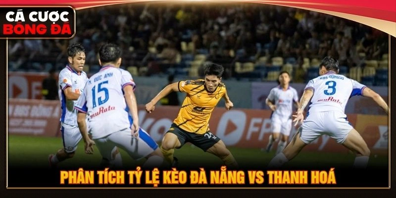 Phân tích tỷ lệ kèo Đà Nẵng vs Thanh Hoá