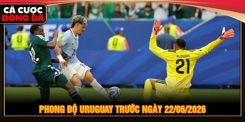 Phong độ Uruguay trước ngày 22/06/2026