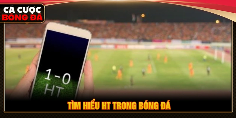 Tìm hiểu về HT trong bóng đá